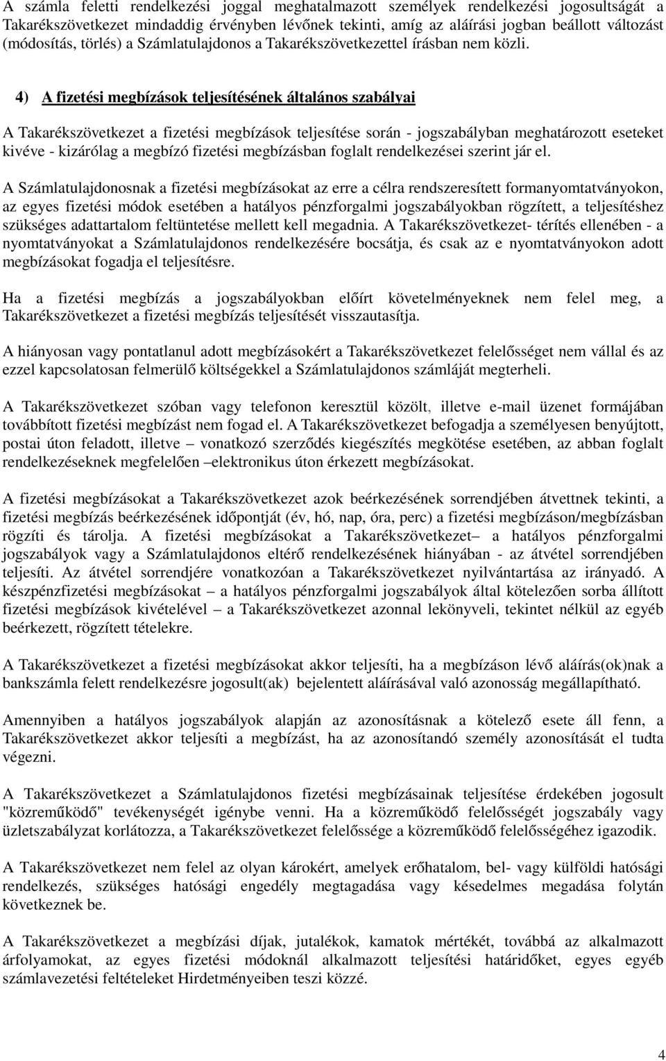 4) A fizetési megbízások teljesítésének általános szabályai A Takarékszövetkezet a fizetési megbízások teljesítése során - jogszabályban meghatározott eseteket kivéve - kizárólag a megbízó fizetési