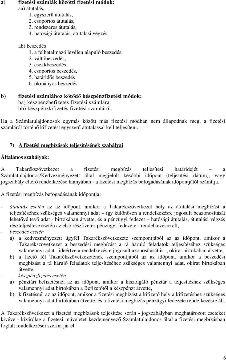 b) fizetési számlához kötődő készpénzfizetési módok: ba) készpénzbefizetés fizetési számlára, bb) készpénzkifizetés fizetési számláról.