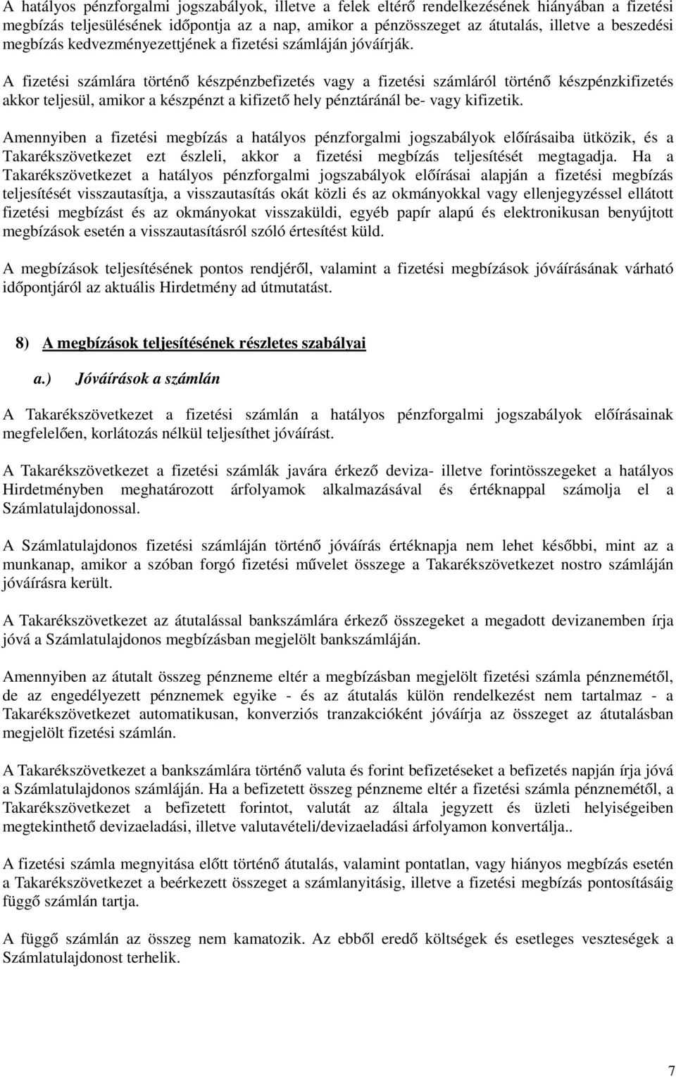 A fizetési számlára történő készpénzbefizetés vagy a fizetési számláról történő készpénzkifizetés akkor teljesül, amikor a készpénzt a kifizető hely pénztáránál be- vagy kifizetik.