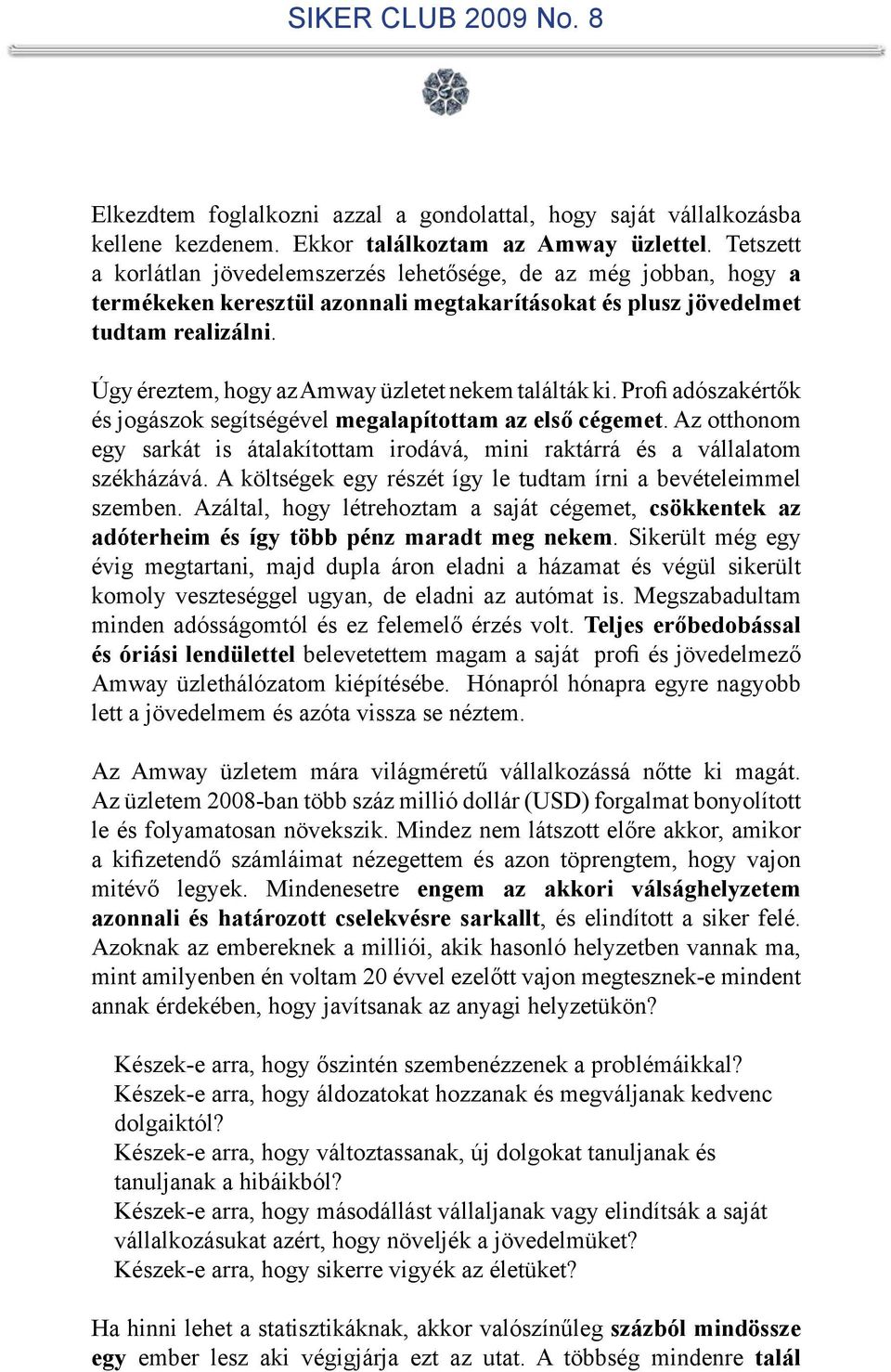 Úgy éreztem, hogy az Amway üzletet nekem találták ki. Profi adószakértők és jogászok segítségével megalapítottam az első cégemet.