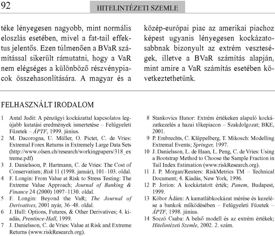 A magyar és a közép-európai piac az amerikai piachoz képest ugyanis lényegesen kockázatosabbnak bizonyult az extrém veszteségek, illetve a BVaR számítás alapján, mint amire a VaR számítás esetében