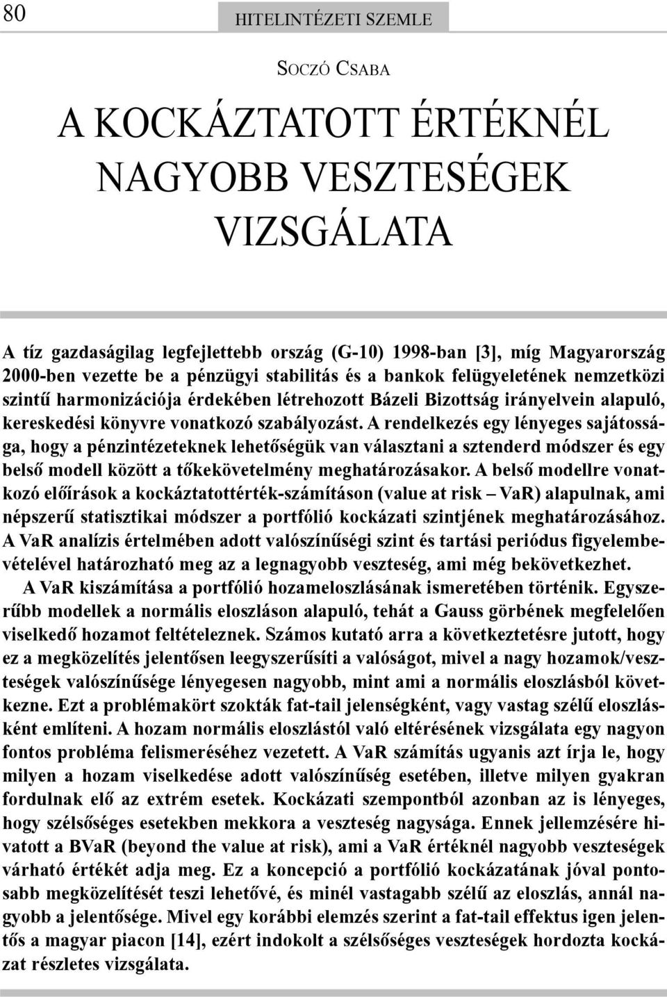 A rendelkezés egy lényeges sajátossága, hogy a pénzintézeteknek lehetõségük van választani a sztenderd módszer és egy belsõ modell között a tõkekövetelmény meghatározásakor.