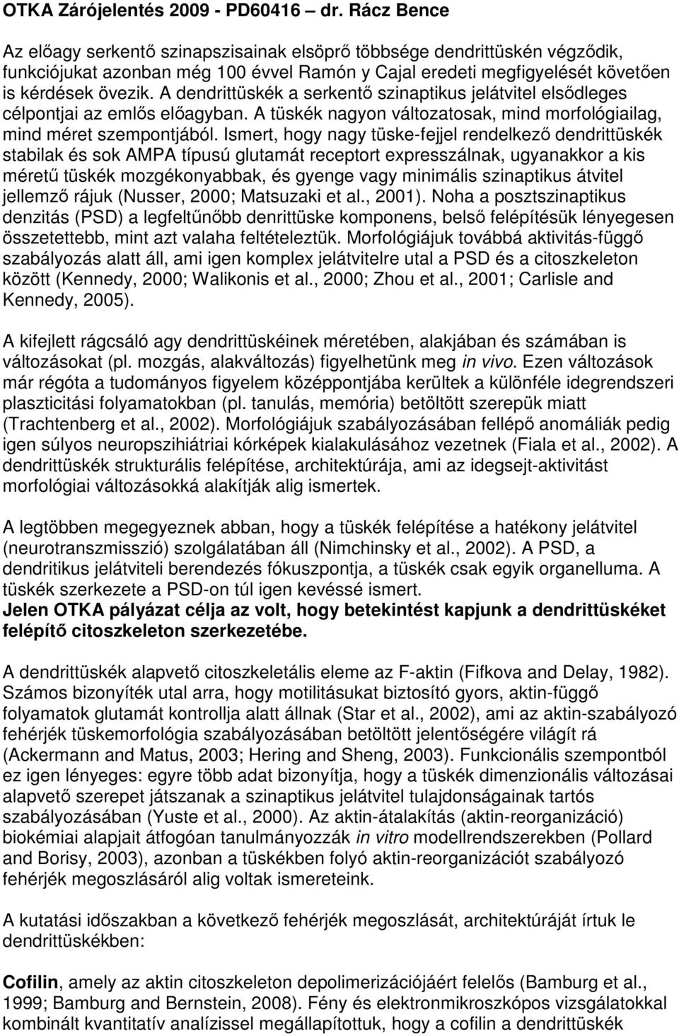 A dendrittüskék a serkentő szinaptikus jelátvitel elsődleges célpontjai az emlős előagyban. A tüskék nagyon változatosak, mind morfológiailag, mind méret szempontjából.