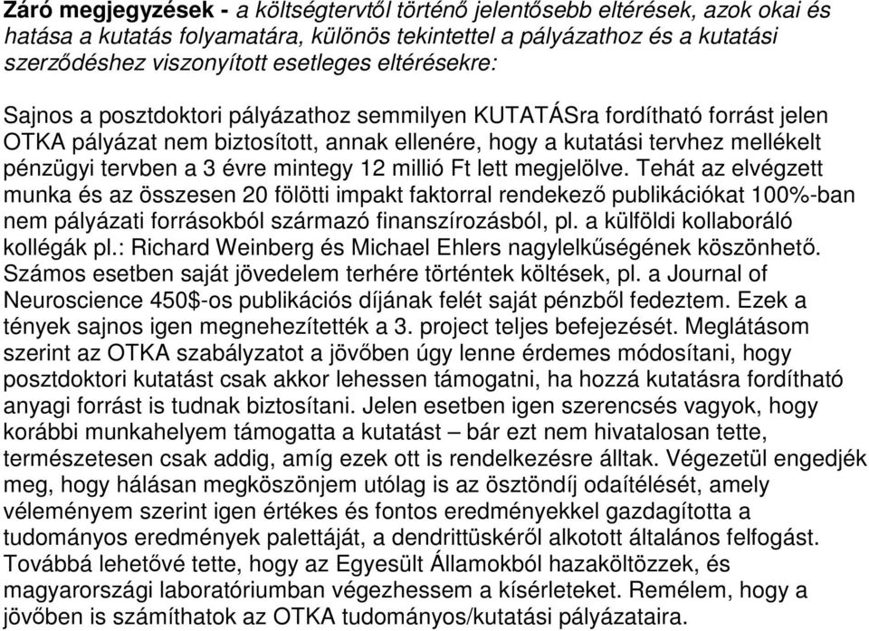 mintegy 12 millió Ft lett megjelölve. Tehát az elvégzett munka és az összesen 20 fölötti impakt faktorral rendekező publikációkat 100%-ban nem pályázati forrásokból származó finanszírozásból, pl.