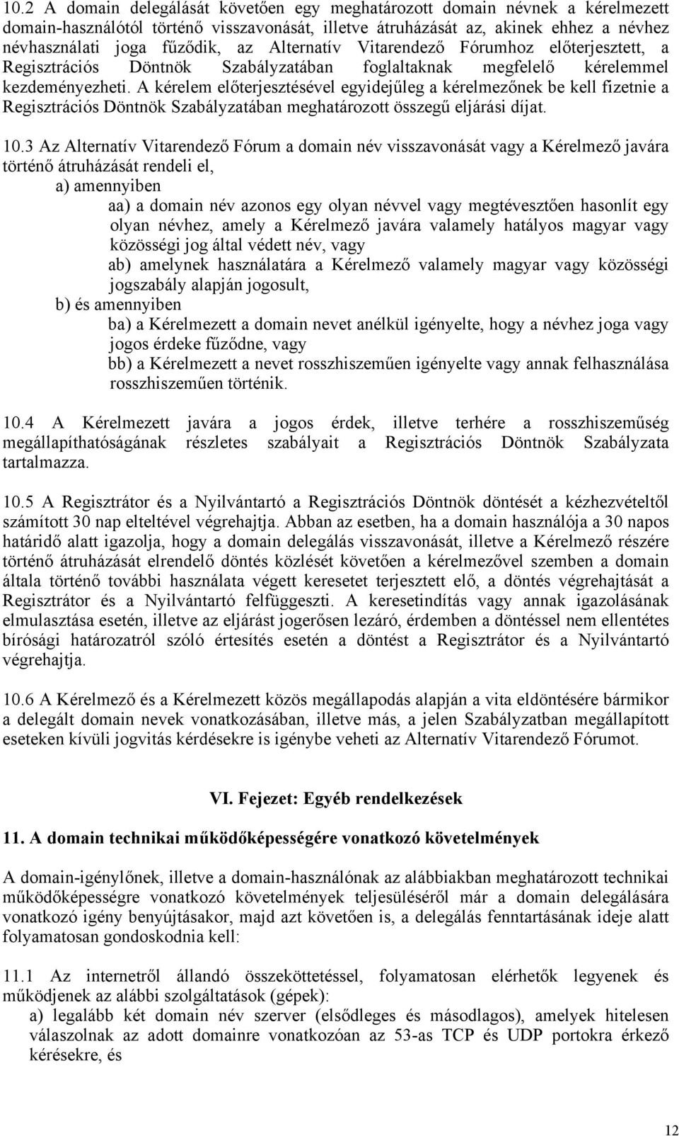 A kérelem előterjesztésével egyidejűleg a kérelmezőnek be kell fizetnie a Regisztrációs Döntnök Szabályzatában meghatározott összegű eljárási díjat. 10.