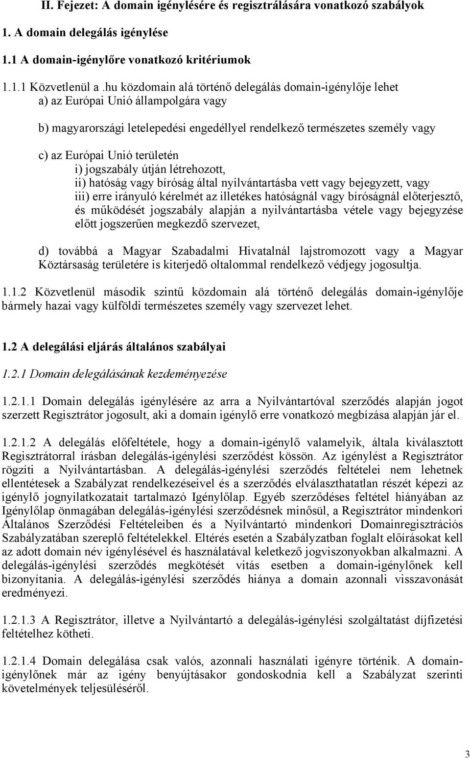 területén i) jogszabály útján létrehozott, ii) hatóság vagy bíróság által nyilvántartásba vett vagy bejegyzett, vagy iii) erre irányuló kérelmét az illetékes hatóságnál vagy bíróságnál előterjesztő,