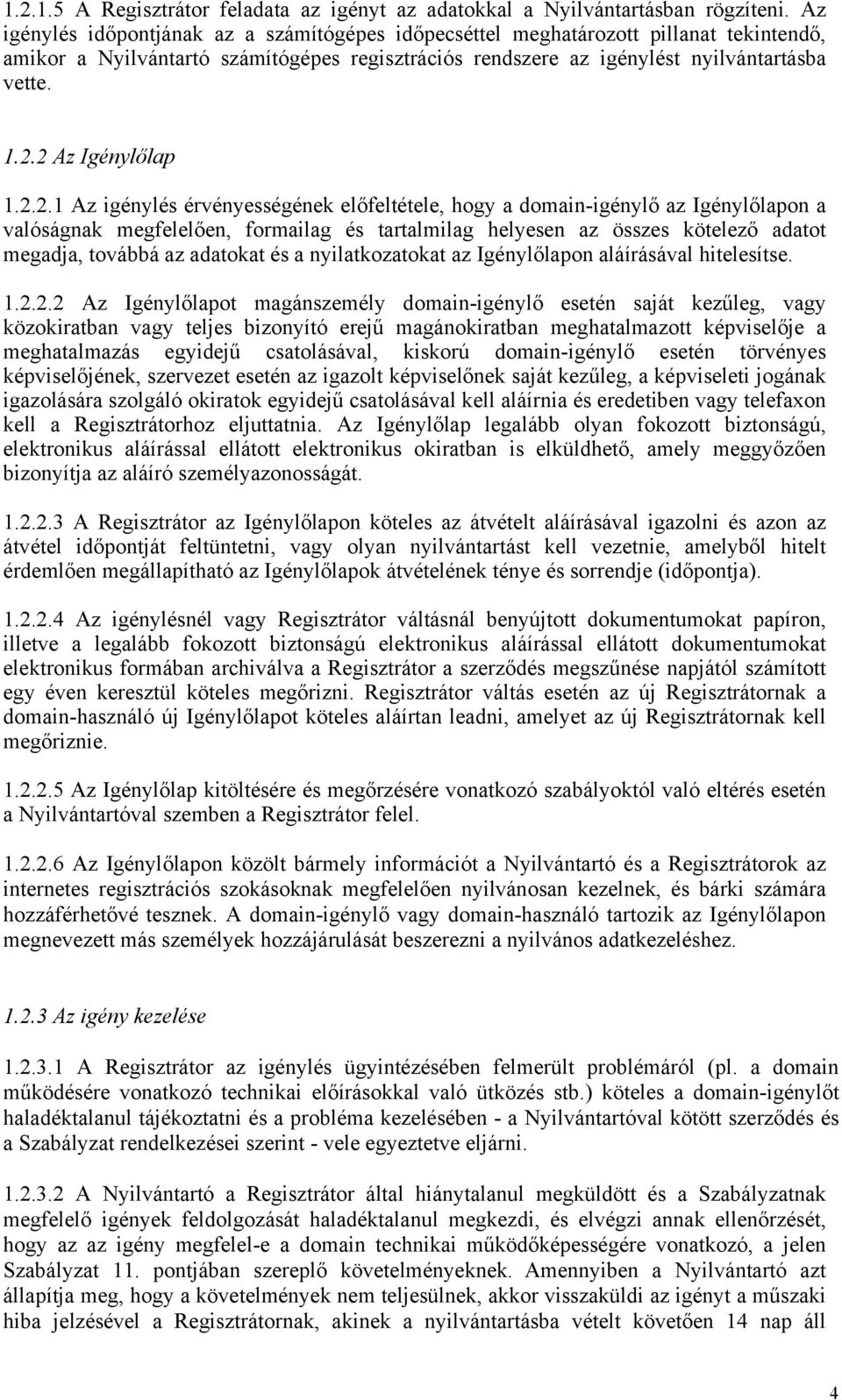 2 Az Igénylőlap 1.2.2.1 Az igénylés érvényességének előfeltétele, hogy a domain-igénylő az Igénylőlapon a valóságnak megfelelően, formailag és tartalmilag helyesen az összes kötelező adatot megadja,