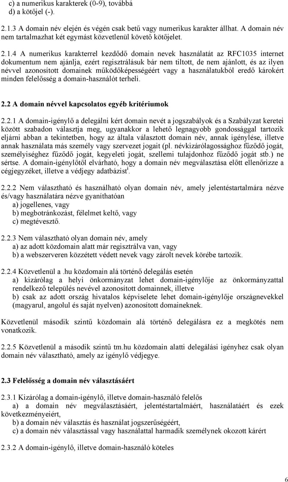 4 A numerikus karakterrel kezdődő domain nevek használatát az RFC1035 internet dokumentum nem ajánlja, ezért regisztrálásuk bár nem tiltott, de nem ajánlott, és az ilyen névvel azonosított domainek