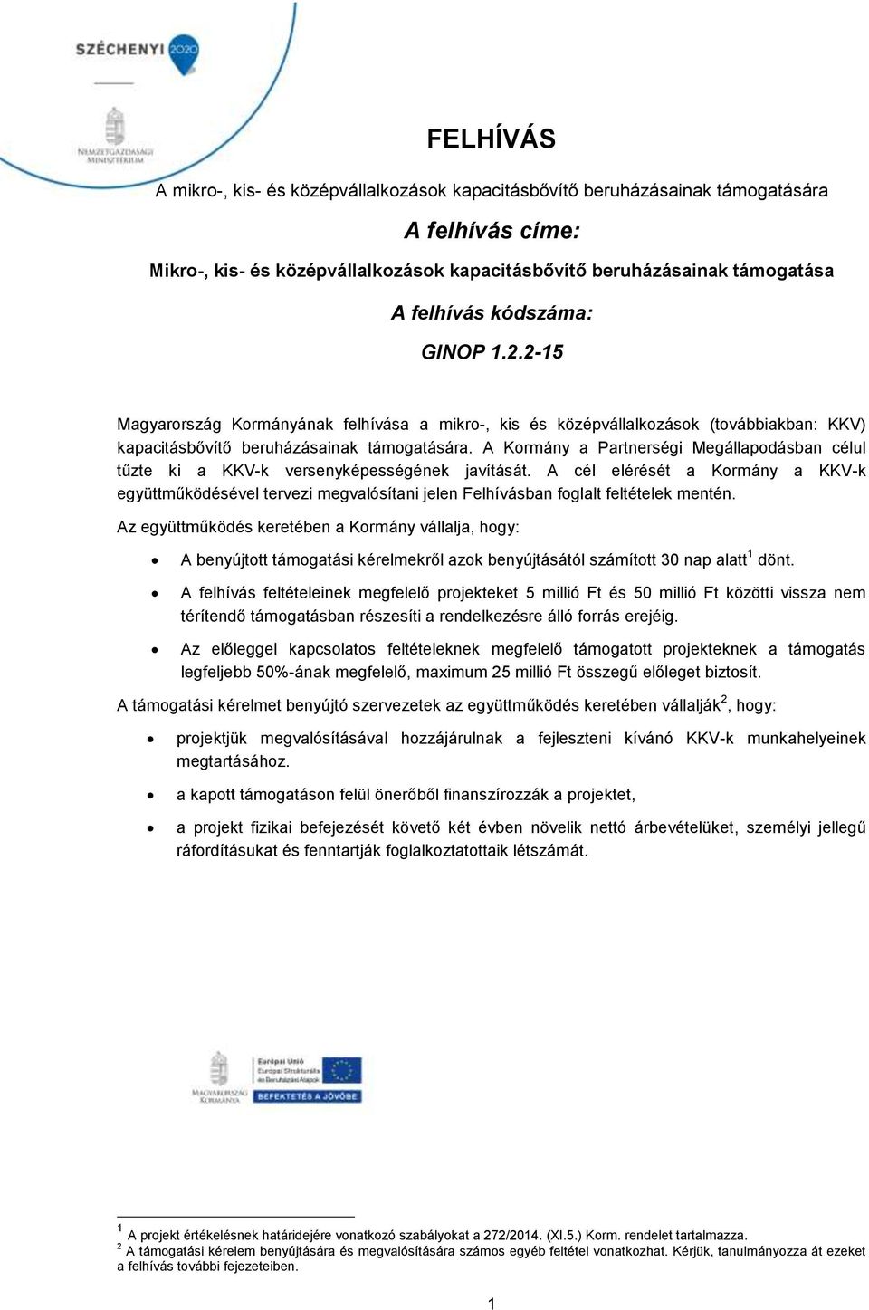 A Kormány a Partnerségi Megállapodásban célul tűzte ki a KKV-k versenyképességének javítását.