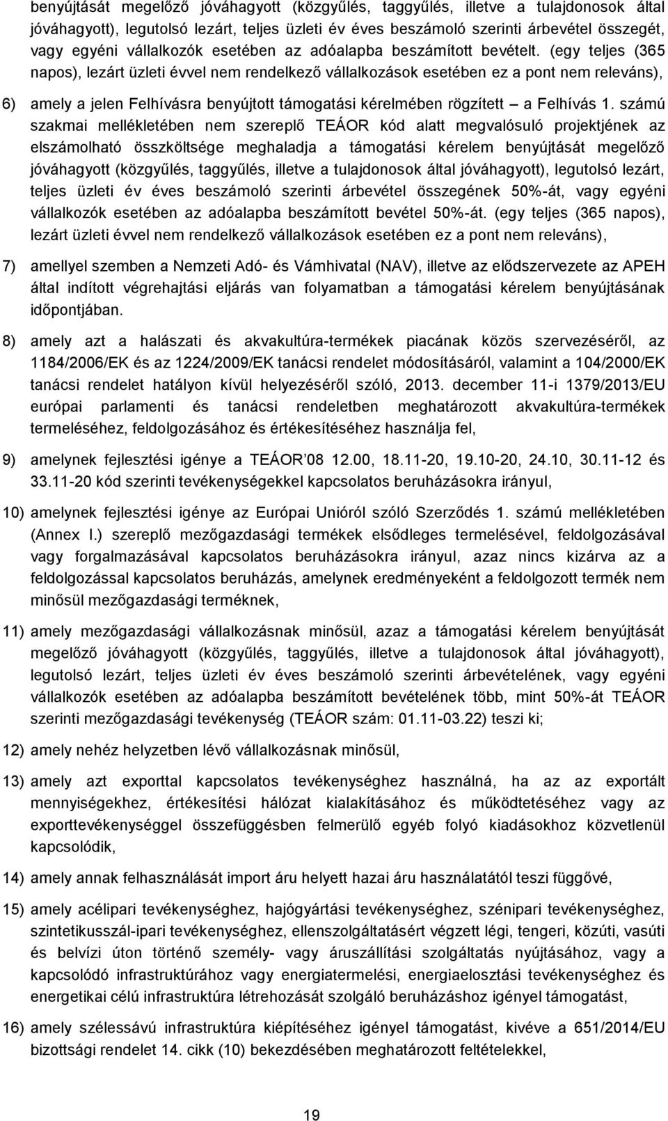 (egy teljes (365 napos), lezárt üzleti évvel nem rendelkező vállalkozások esetében ez a pont nem releváns), 6) amely a jelen Felhívásra benyújtott támogatási kérelmében rögzített a Felhívás 1.