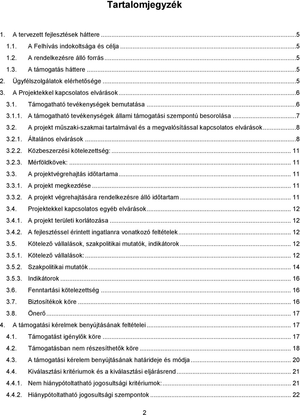 A projekt műszaki-szakmai tartalmával és a megvalósítással kapcsolatos elvárások...8 3.2.1. Általános elvárások...8 3.2.2. Közbeszerzési kötelezettség:... 11 3.2.3. Mérföldkövek:... 11 3.3. A projektvégrehajtás időtartama.