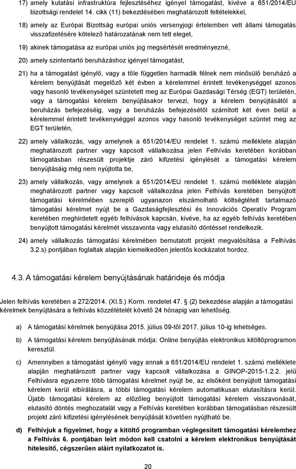 19) akinek támogatása az európai uniós jog megsértését eredményezné, 20) amely szintentartó beruházáshoz igényel támogatást, 21) ha a támogatást igénylő, vagy a tőle független harmadik félnek nem