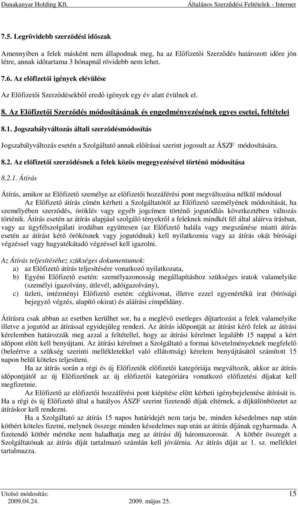 Jogszabályváltozás általi szerződésmódosítás Jogszabályváltozás esetén a Szolgáltató annak előírásai szerint jogosult az ÁSZF módosítására. 8.2.