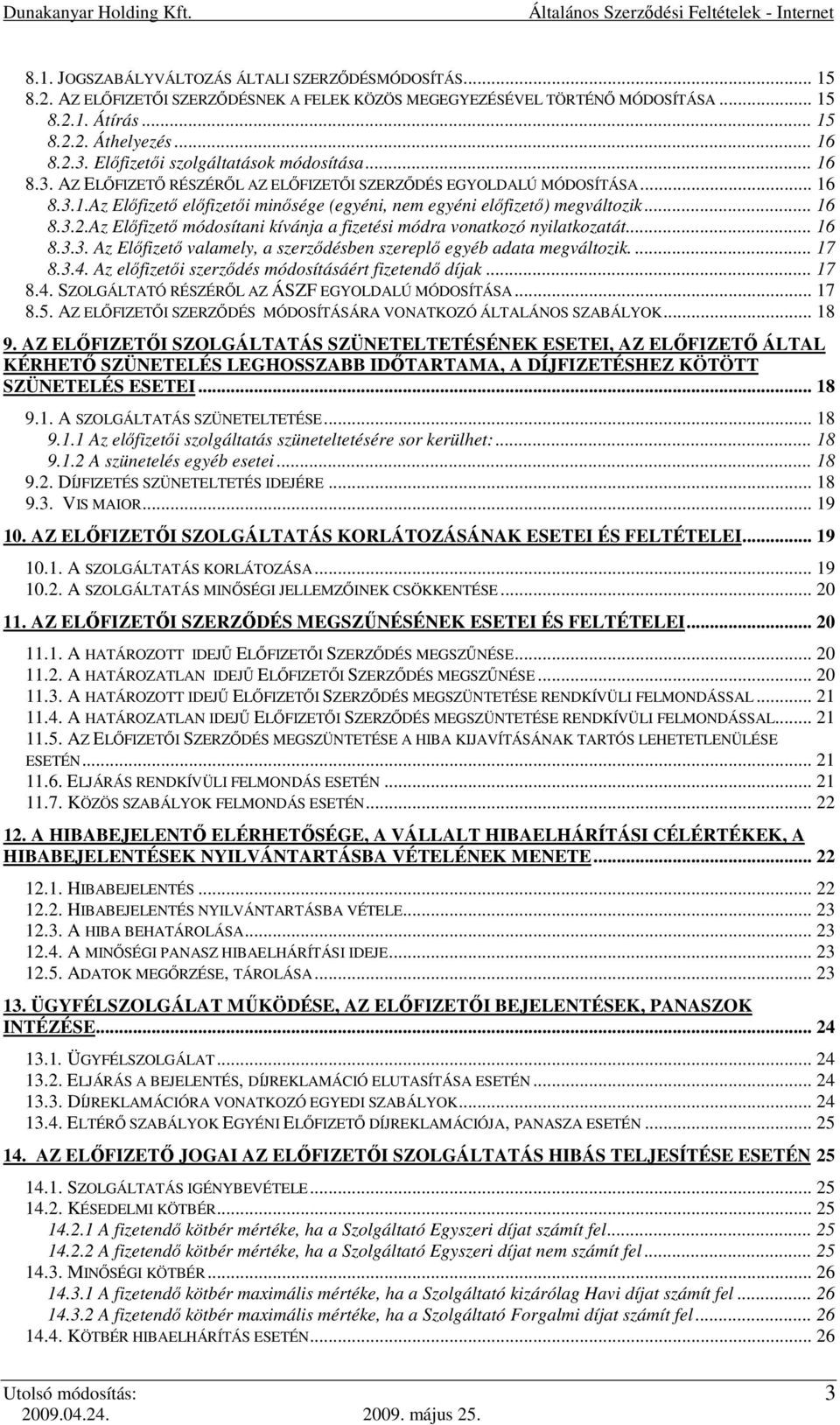 .. 16 8.3.2.Az Előfizető módosítani kívánja a fizetési módra vonatkozó nyilatkozatát... 16 8.3.3. Az Előfizető valamely, a szerződésben szereplő egyéb adata megváltozik.... 17 8.3.4.