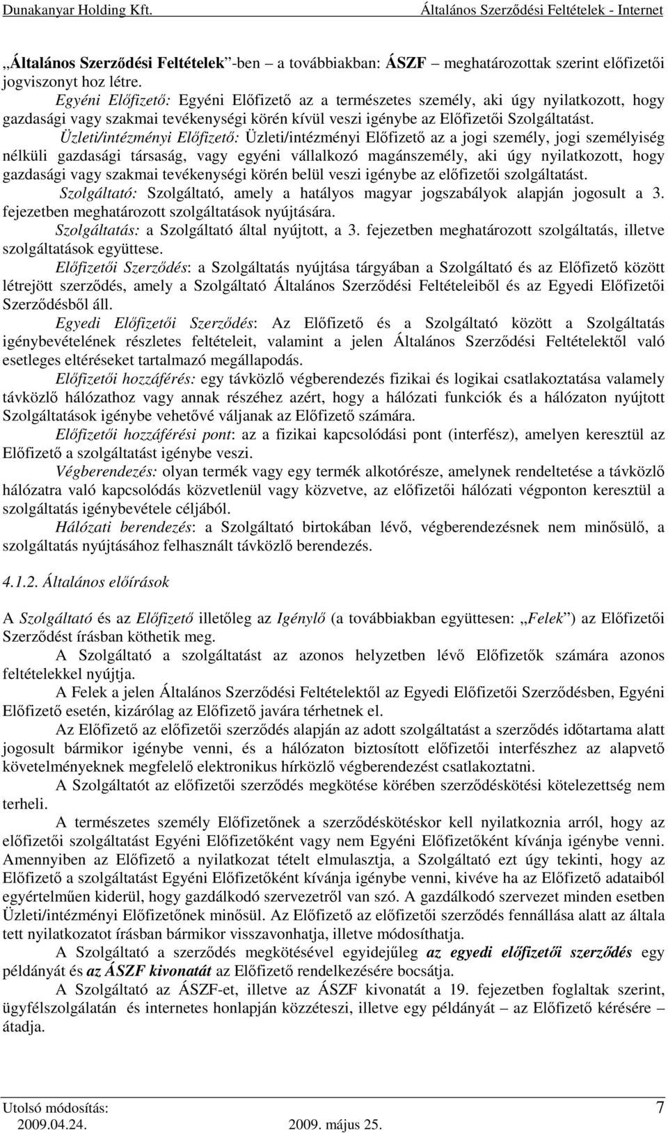 Üzleti/intézményi Előfizető: Üzleti/intézményi Előfizető az a jogi személy, jogi személyiség nélküli gazdasági társaság, vagy egyéni vállalkozó magánszemély, aki úgy nyilatkozott, hogy gazdasági vagy