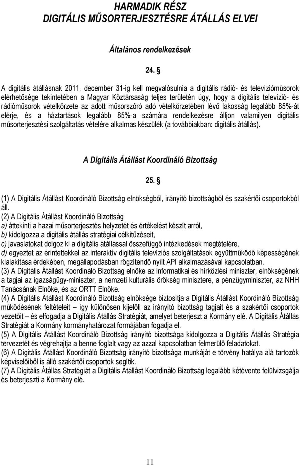 az adott műsorszóró adó vételkörzetében lévő lakosság legalább 85%-át elérje, és a háztartások legalább 85%-a számára rendelkezésre álljon valamilyen digitális műsorterjesztési szolgáltatás vételére