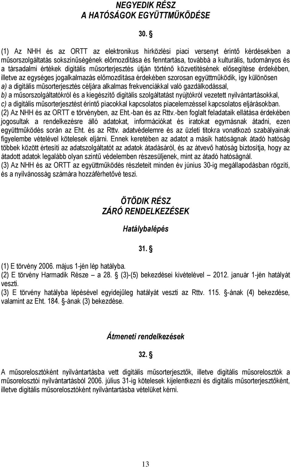 értékek digitális műsorterjesztés útján történő közvetítésének elősegítése érdekében, illetve az egységes jogalkalmazás előmozdítása érdekében szorosan együttműködik, így különösen a) a digitális