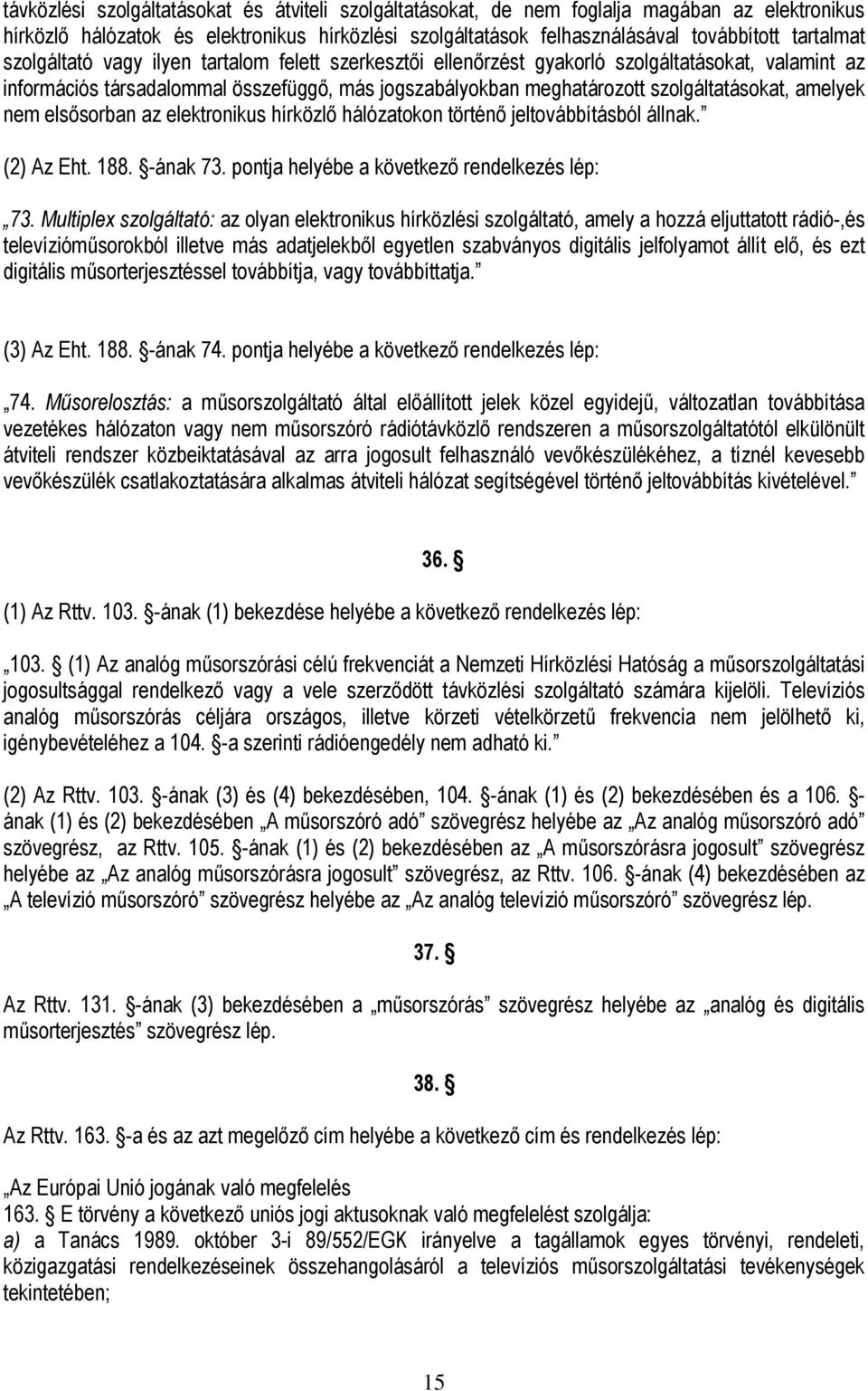 nem elsősorban az elektronikus hírközlő hálózatokon történő jeltovábbításból állnak. (2) Az Eht. 188. -ának 73. pontja helyébe a következő rendelkezés lép: 73.