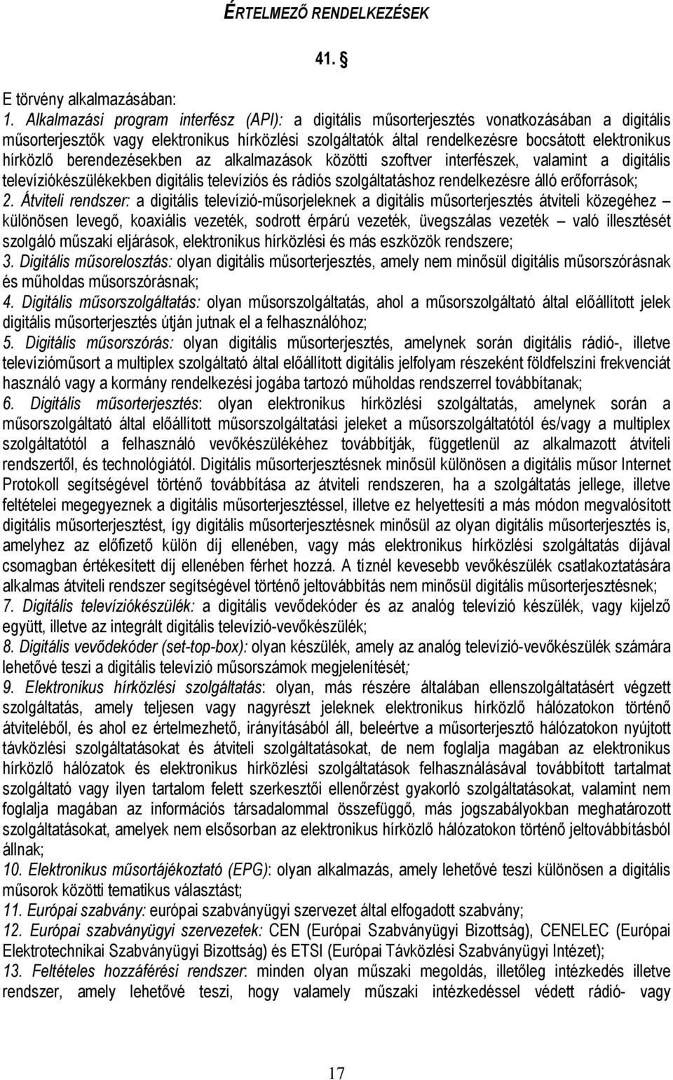 hírközlő berendezésekben az alkalmazások közötti szoftver interfészek, valamint a digitális televíziókészülékekben digitális televíziós és rádiós szolgáltatáshoz rendelkezésre álló erőforrások; 2.