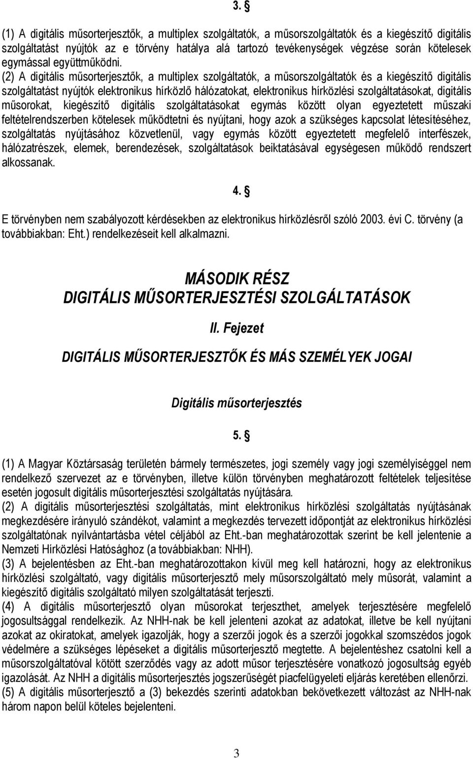 (2) A digitális műsorterjesztők, a multiplex szolgáltatók, a műsorszolgáltatók és a kiegészítő digitális szolgáltatást nyújtók elektronikus hírközlő hálózatokat, elektronikus hírközlési