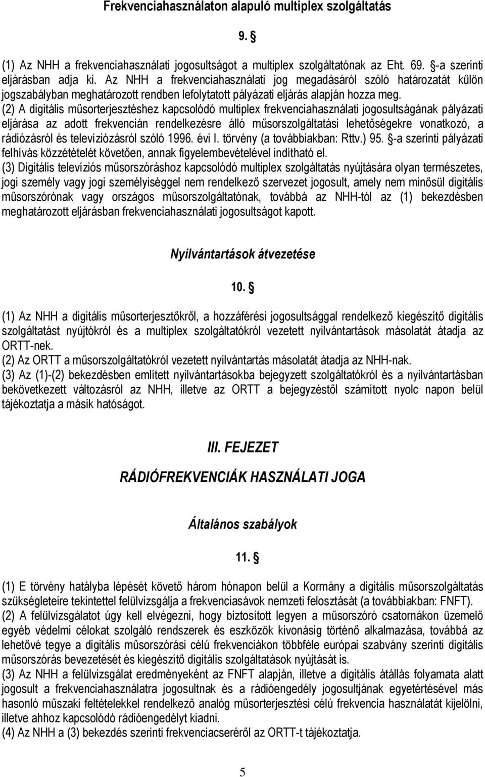 (2) A digitális műsorterjesztéshez kapcsolódó multiplex frekvenciahasználati jogosultságának pályázati eljárása az adott frekvencián rendelkezésre álló műsorszolgáltatási lehetőségekre vonatkozó, a