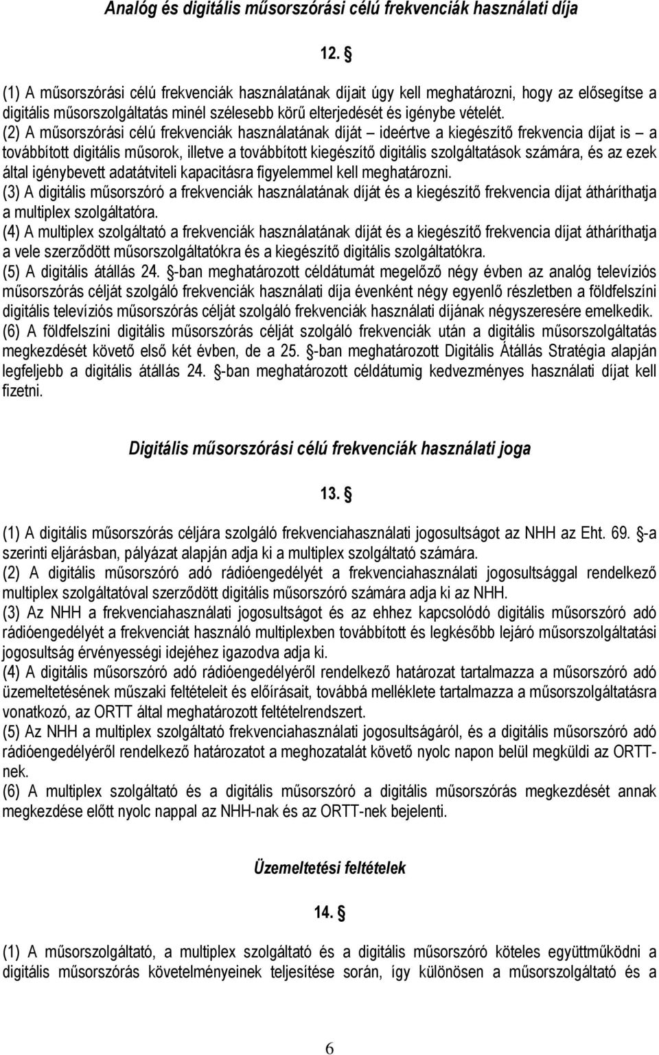 (2) A műsorszórási célú frekvenciák használatának díját ideértve a kiegészítő frekvencia díjat is a továbbított digitális műsorok, illetve a továbbított kiegészítő digitális szolgáltatások számára,