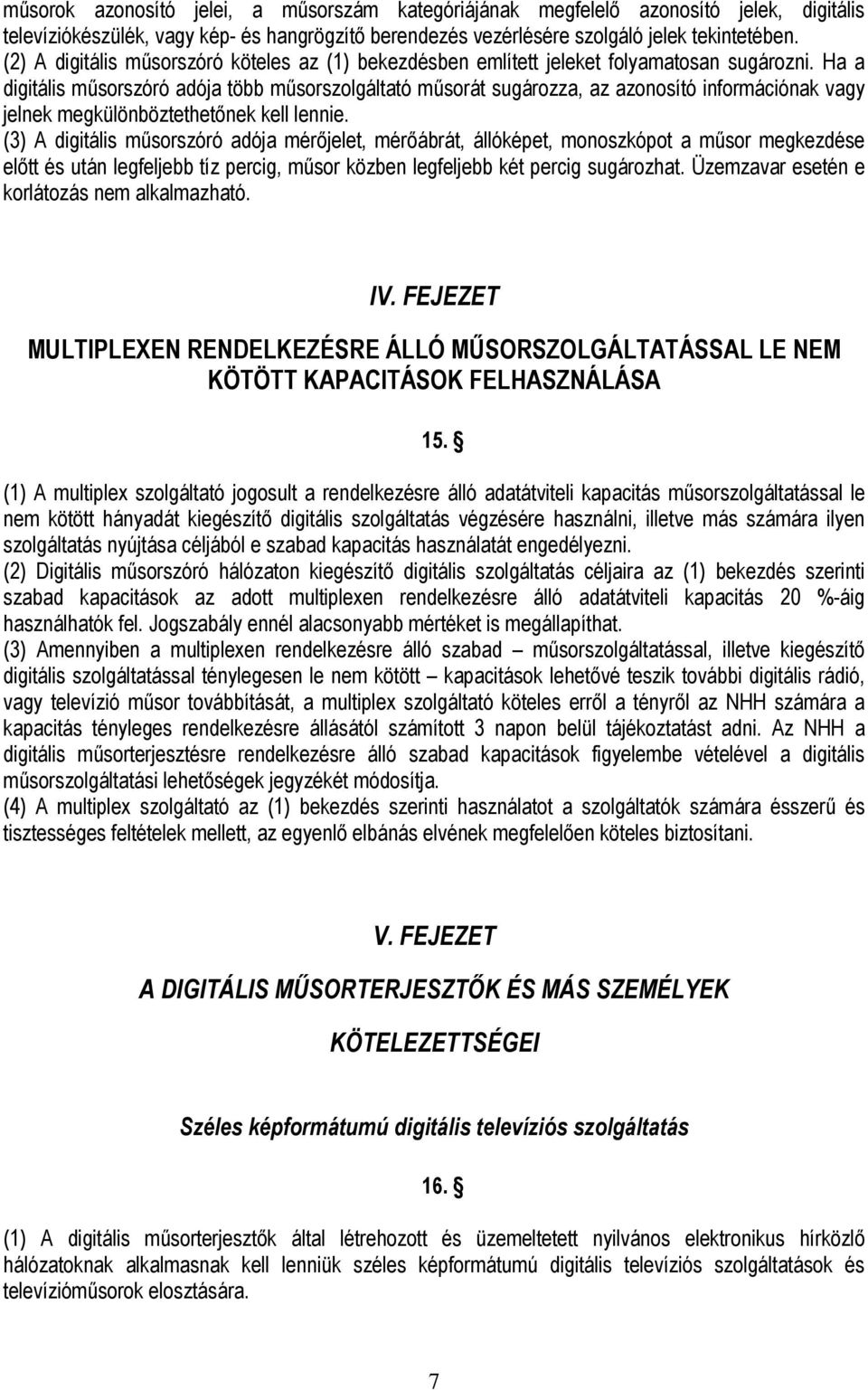 Ha a digitális műsorszóró adója több műsorszolgáltató műsorát sugározza, az azonosító információnak vagy jelnek megkülönböztethetőnek kell lennie.