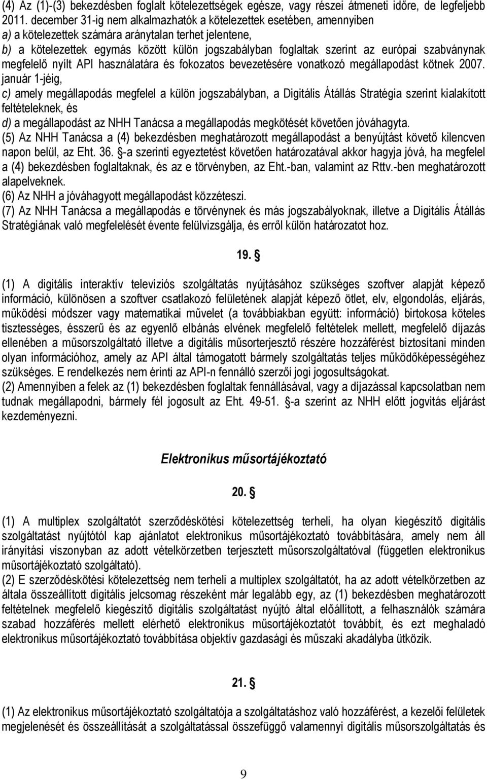 európai szabványnak megfelelő nyílt API használatára és fokozatos bevezetésére vonatkozó megállapodást kötnek 2007.