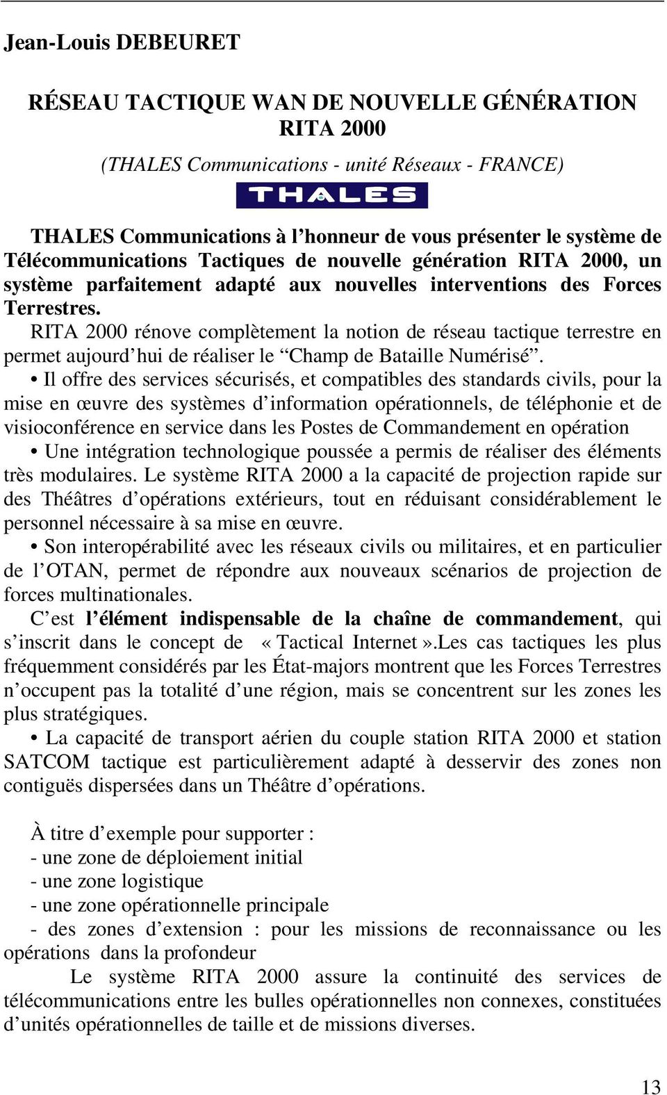 RITA 2000 rénove complètement la notion de réseau tactique terrestre en permet aujourd hui de réaliser le Champ de Bataille Numérisé.