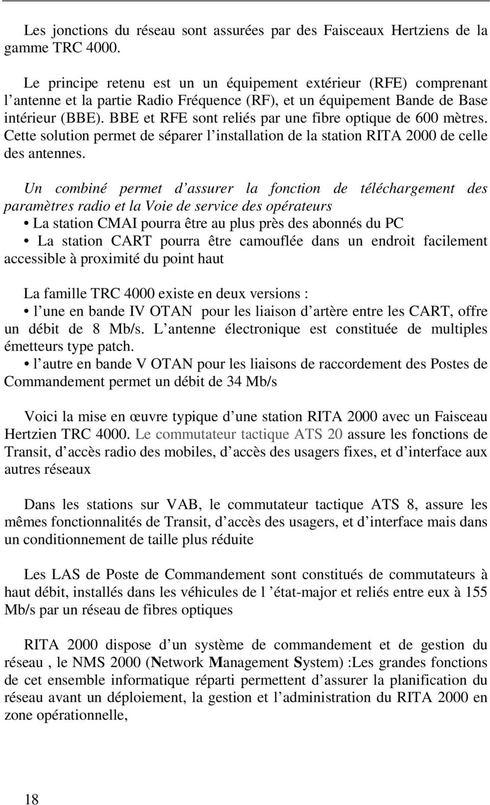 BBE et RFE sont reliés par une fibre optique de 600 mètres. Cette solution permet de séparer l installation de la station RITA 2000 de celle des antennes.