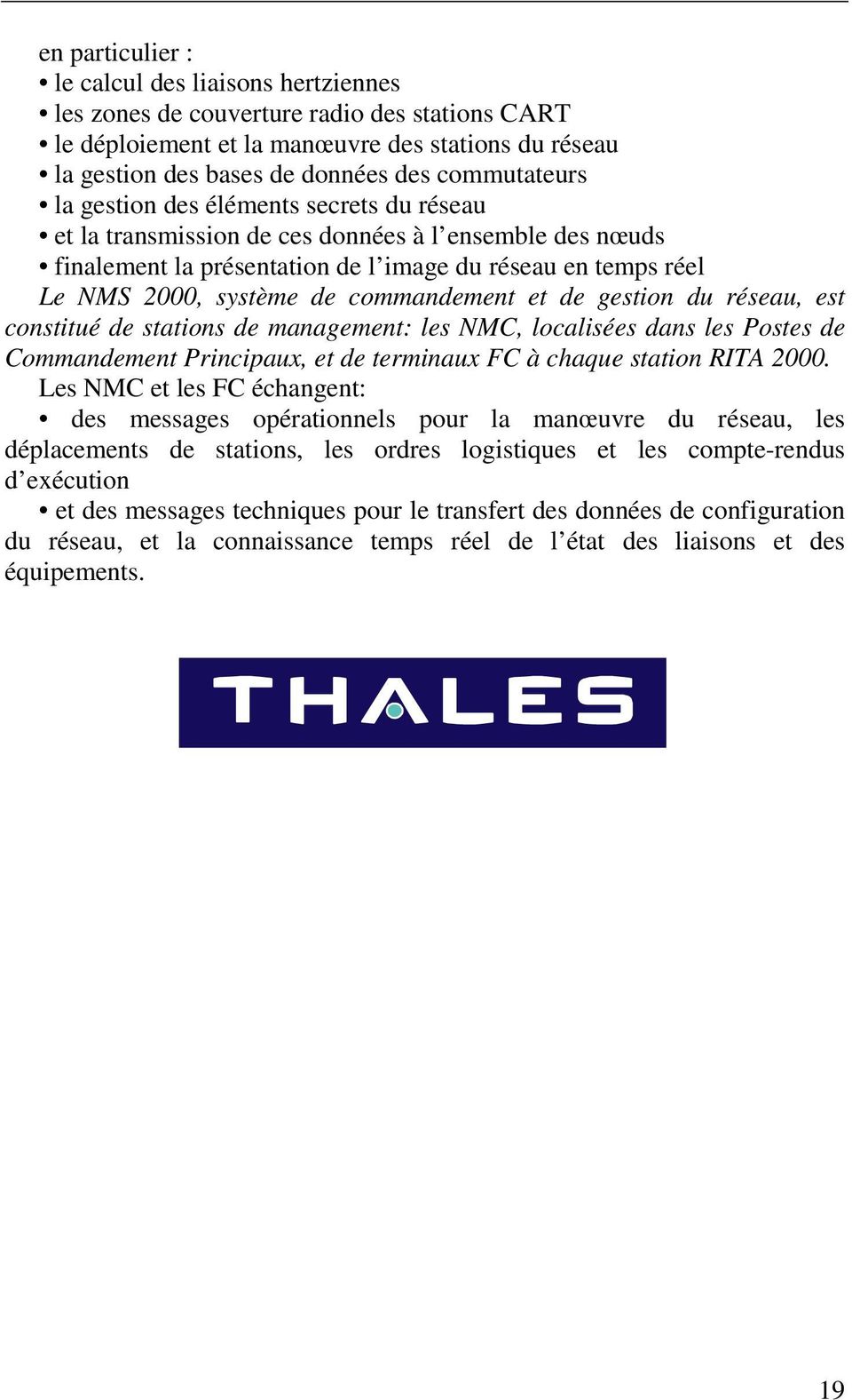 commandement et de gestion du réseau, est constitué de stations de management: les NMC, localisées dans les Postes de Commandement Principaux, et de terminaux FC à chaque station RITA 2000.