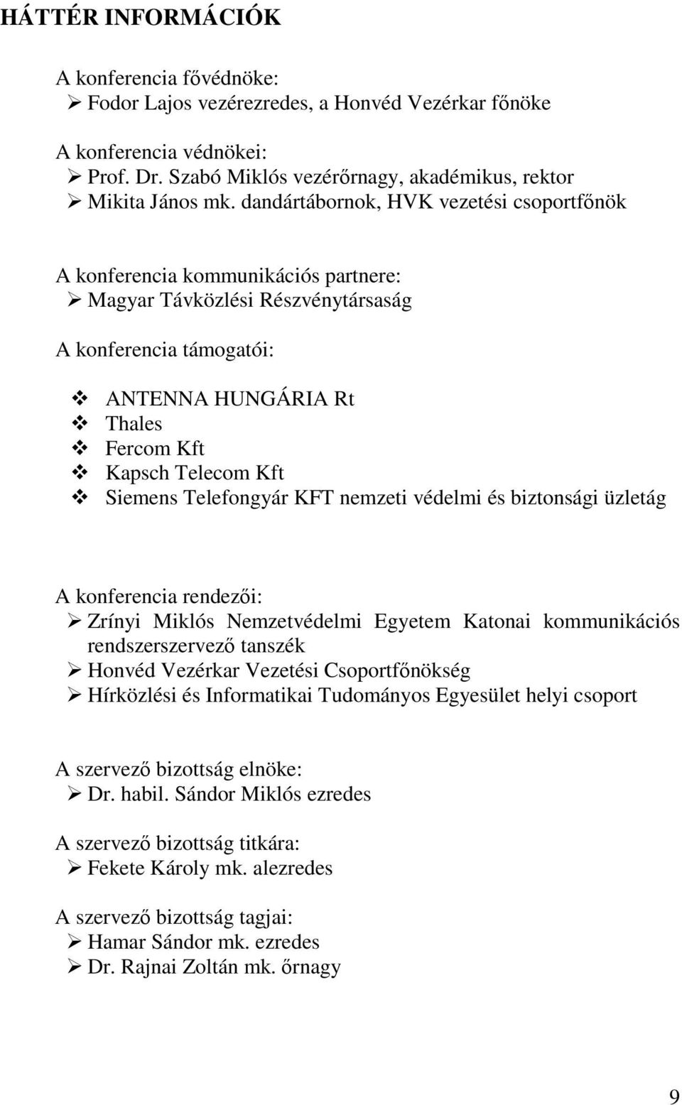 Siemens Telefongyár KFT nemzeti védelmi és biztonsági üzletág A konferencia rendezői: Zrínyi Miklós Nemzetvédelmi Egyetem Katonai kommunikációs rendszerszervező tanszék Honvéd Vezérkar Vezetési