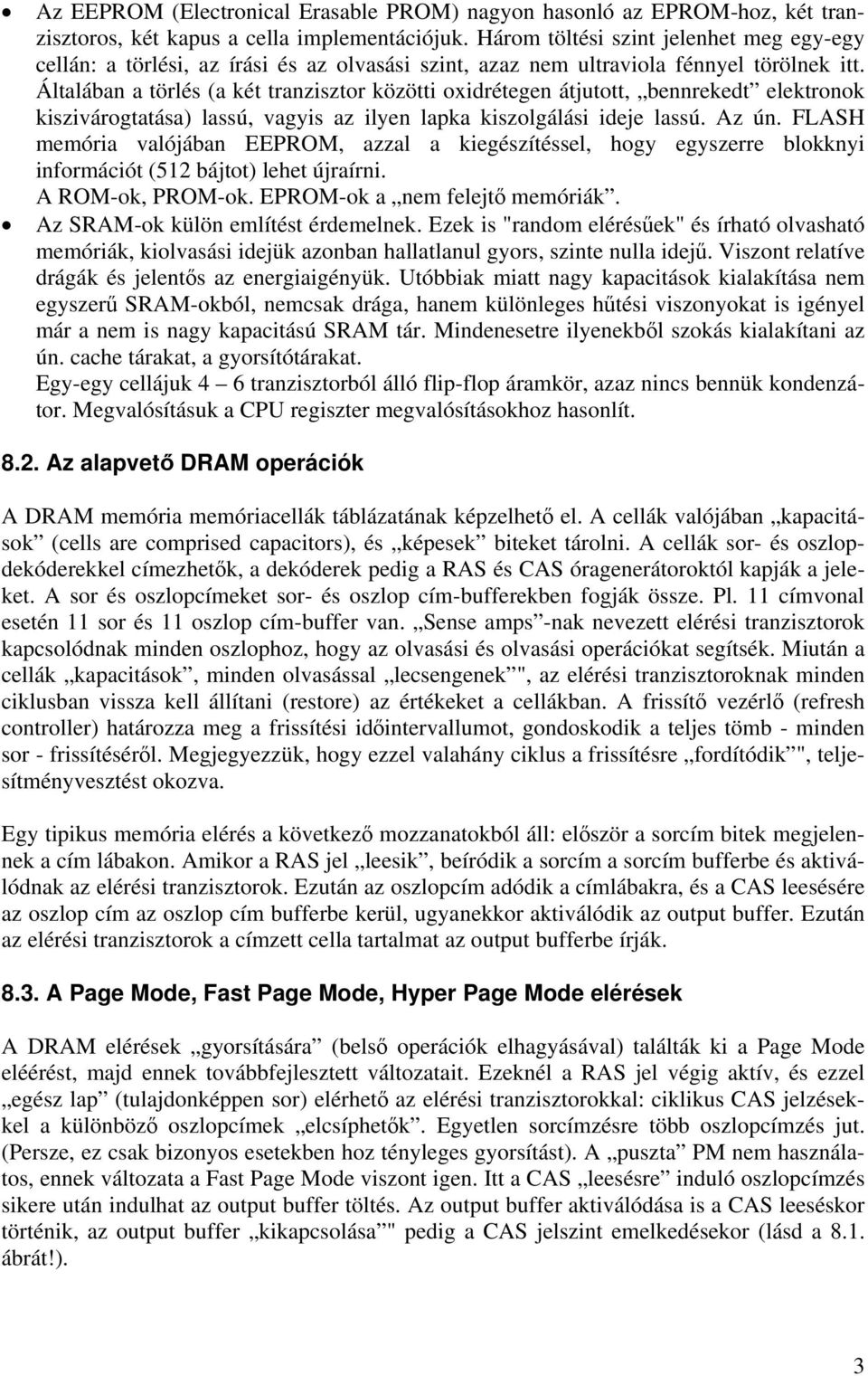 Általában a törlés (a két tranzisztor közötti oxidrétegen átjutott, bennrekedt elektronok kiszivárogtatása) lassú, vagyis az ilyen lapka kiszolgálási ideje lassú. Az ún.