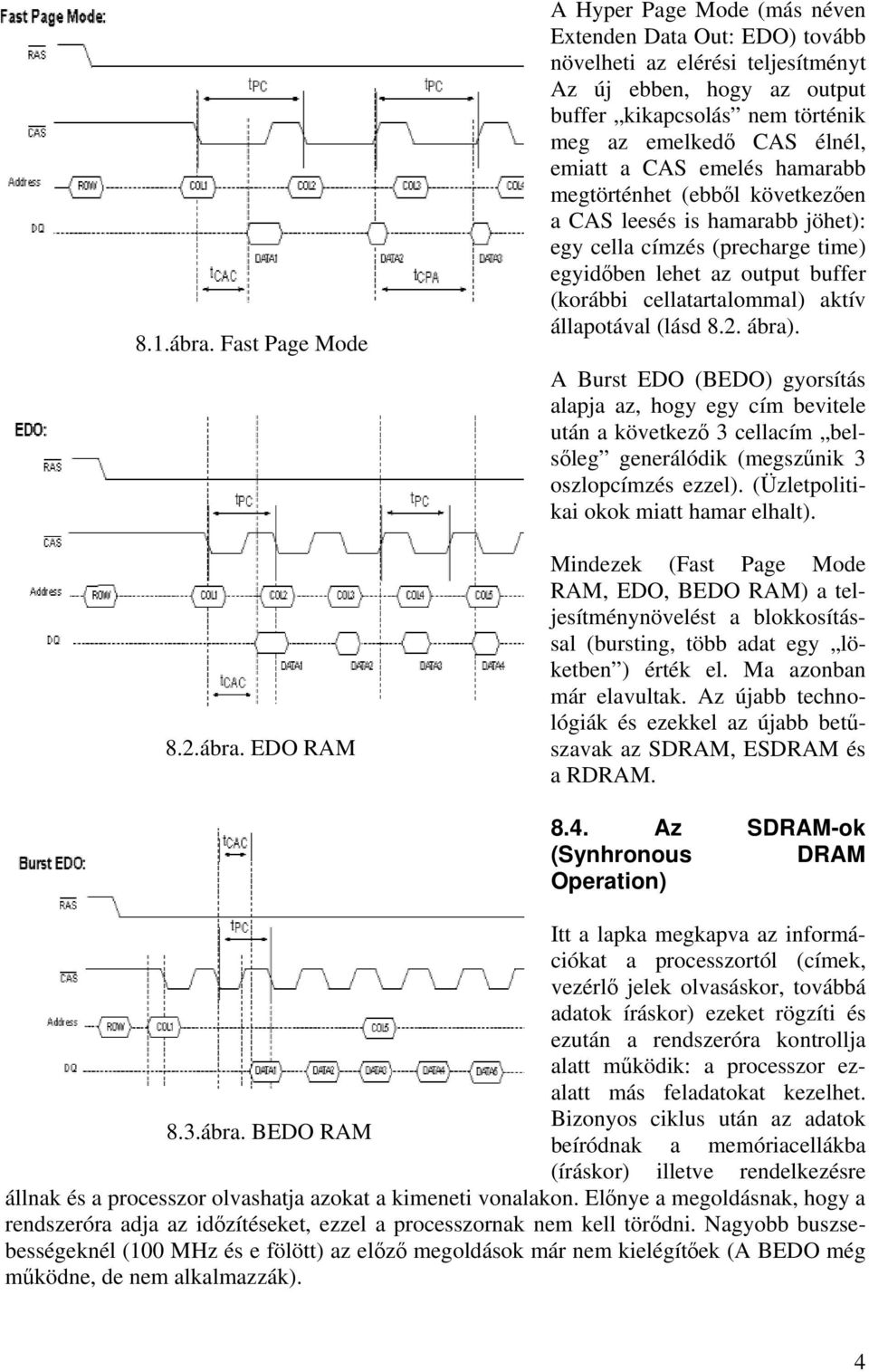 EDO RAM A Hyper Page Mode (más néven Extenden Data Out: EDO) tovább növelheti az elérési teljesítményt Az új ebben, hogy az output buffer kikapcsolás nem történik meg az emelkedő CAS élnél, emiatt a