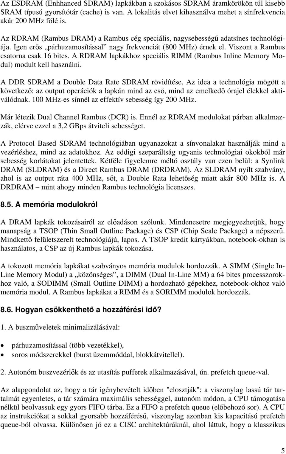 A RDRAM lapkákhoz speciális RIMM (Rambus Inline Memory Modul) modult kell használni. A DDR SDRAM a Double Data Rate SDRAM rövidítése.