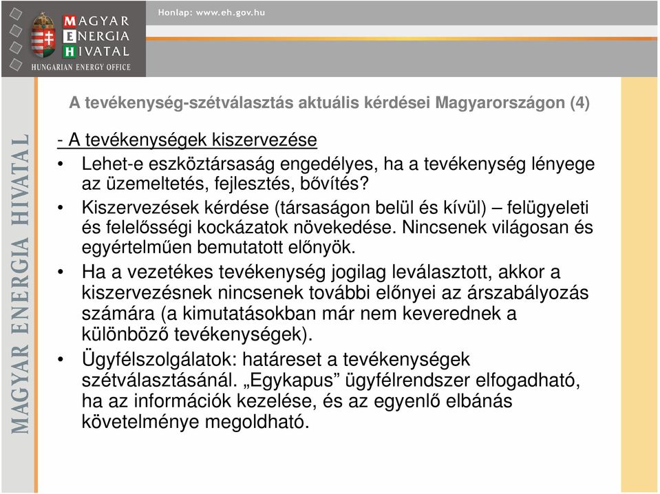 Ha a vezetékes tevékenység jogilag leválasztott, akkor a kiszervezésnek nincsenek további előnyei az árszabályozás számára (a kimutatásokban már nem keverednek a különböző