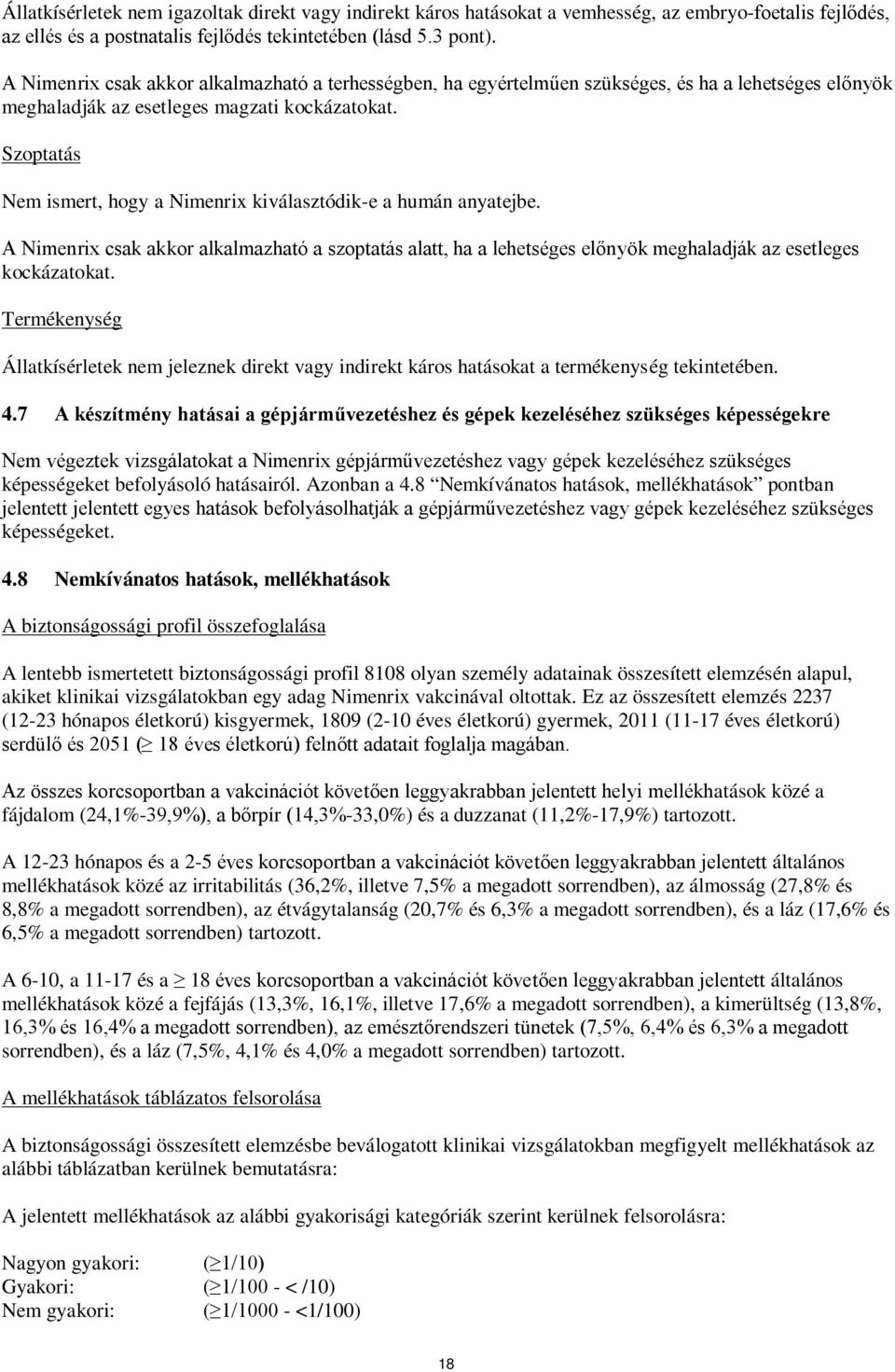 Szoptatás em ismert, hogy a imenrix kiválasztódik-e a humán anyatejbe. A imenrix csak akkor alkalmazható a szoptatás alatt, ha a lehetséges előnyök meghaladják az esetleges kockázatokat.