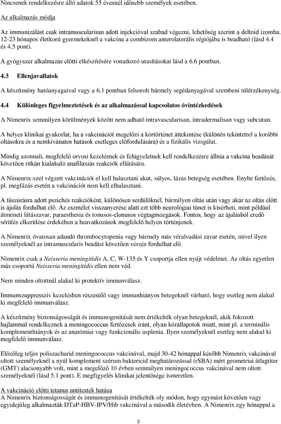 12-23 hónapos életkorú gyermekeknél a vakcina a combizom anterolaterális régiójába is beadható (lásd 4.4 és 4.5 pont). A gyógyszer alkalmazás előtti elkészítésére vonatkozó utasításokat lásd a 6.