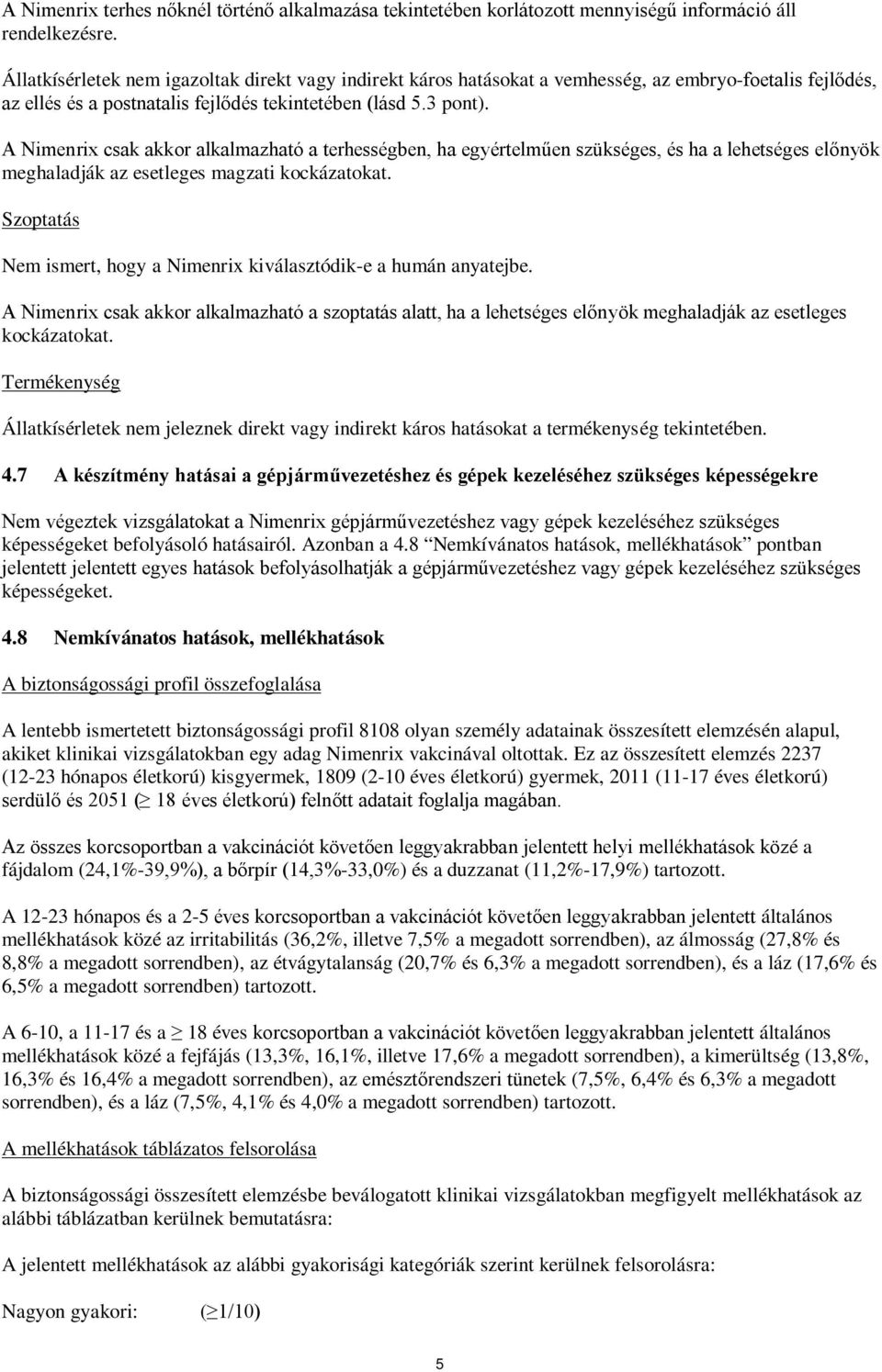 A imenrix csak akkor alkalmazható a terhességben, ha egyértelműen szükséges, és ha a lehetséges előnyök meghaladják az esetleges magzati kockázatokat.