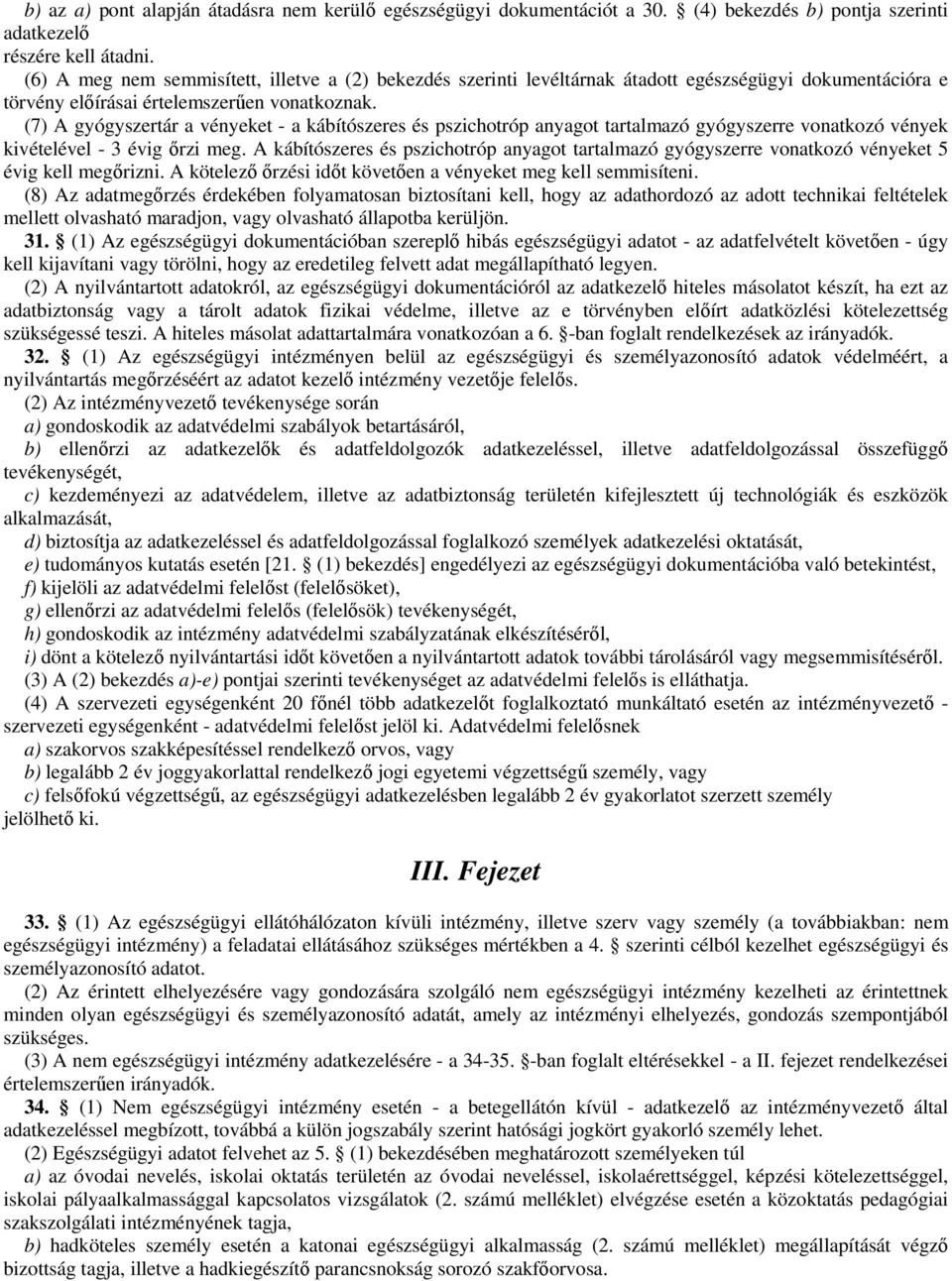 (7) A gyógyszertár a vényeket - a kábítószeres és pszichotróp anyagot tartalmazó gyógyszerre vonatkozó vények kivételével - 3 évig rzi meg.