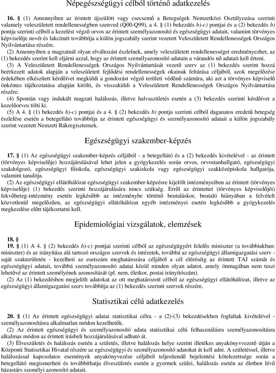 (1) bekezdés b)-c) pontjai és a (2) bekezdés b) pontja szerinti célból a kezelést végz orvos az érintett személyazonosító és egészségügyi adatait, valamint törvényes képviselje nevét és lakcímét