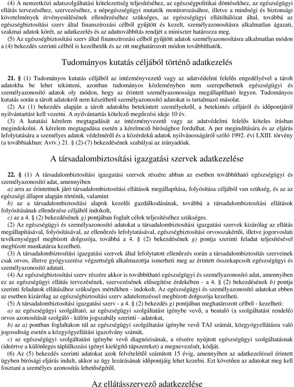 és kezelt, személyazonosításra alkalmatlan ágazati, szakmai adatok körét, az adatkezelés és az adattovábbítás rendjét a miniszter határozza meg.