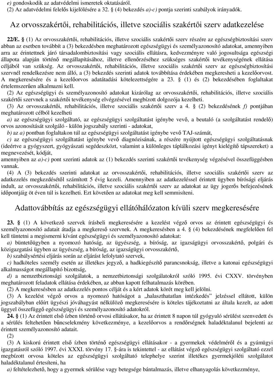 (1) Az orvosszakérti, rehabilitációs, illetve szociális szakérti szerv részére az egészségbiztosítási szerv abban az esetben továbbít a (3) bekezdésben meghatározott egészségügyi és személyazonosító