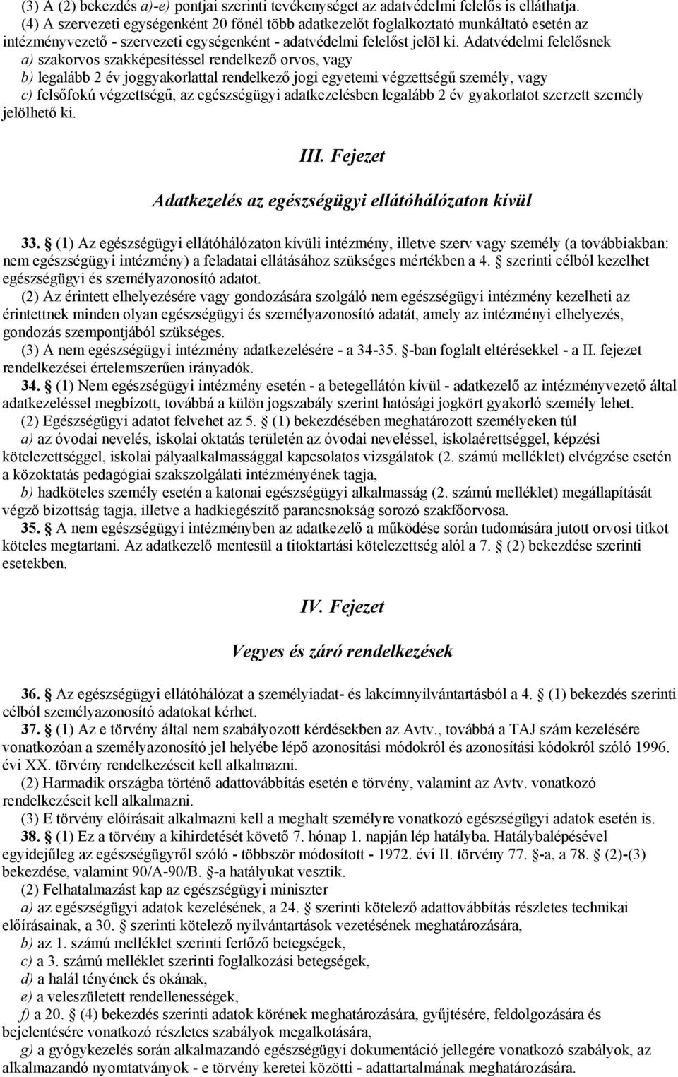 Adatvédelmi felelősnek a) szakorvos szakképesítéssel rendelkező orvos, vagy b) legalább 2 év joggyakorlattal rendelkező jogi egyetemi végzettségű személy, vagy c) felsőfokú végzettségű, az