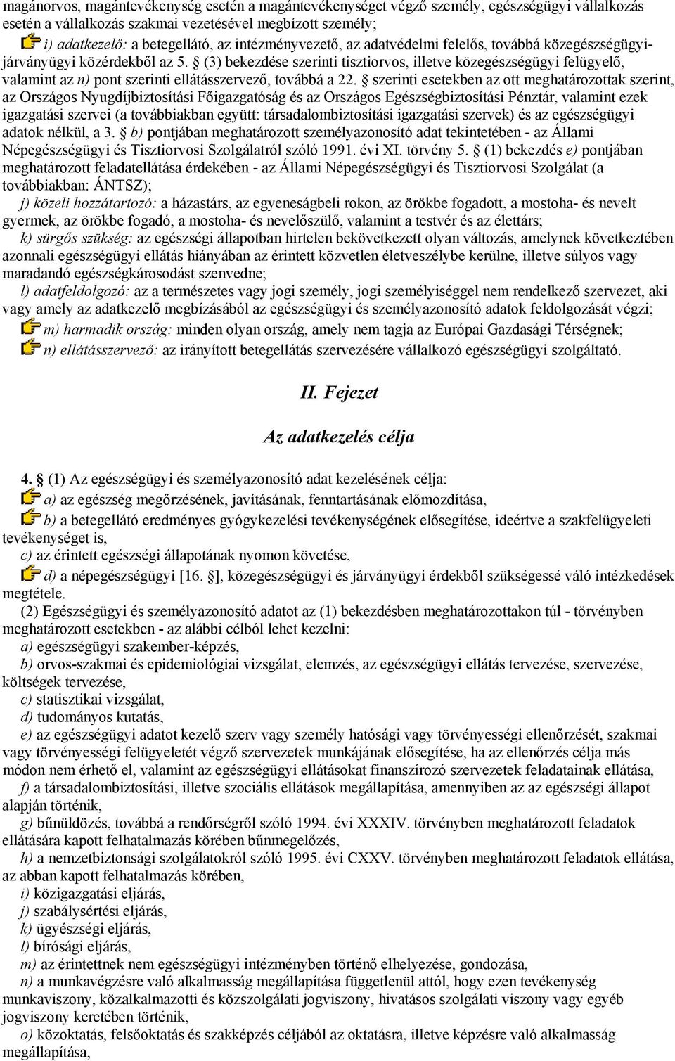 (3) bekezdése szerinti tisztiorvos, illetve közegészségügyi felügyelő, valamint az n) pont szerinti ellátásszervező, továbbá a 22.