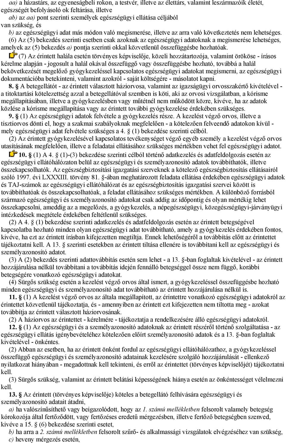 (6) Az (5) bekezdés szerinti esetben csak azoknak az egészségügyi adatoknak a megismerése lehetséges, amelyek az (5) bekezdés a) pontja szerinti okkal közvetlenül összefüggésbe hozhatóak.