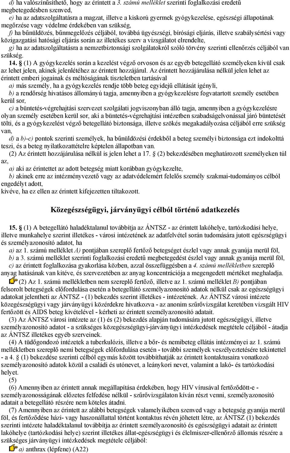 érdekében van szükség, f) ha bűnüldözés, bűnmegelőzés céljából, továbbá ügyészségi, bírósági eljárás, illetve szabálysértési vagy közigazgatási hatósági eljárás során az illetékes szerv a vizsgálatot