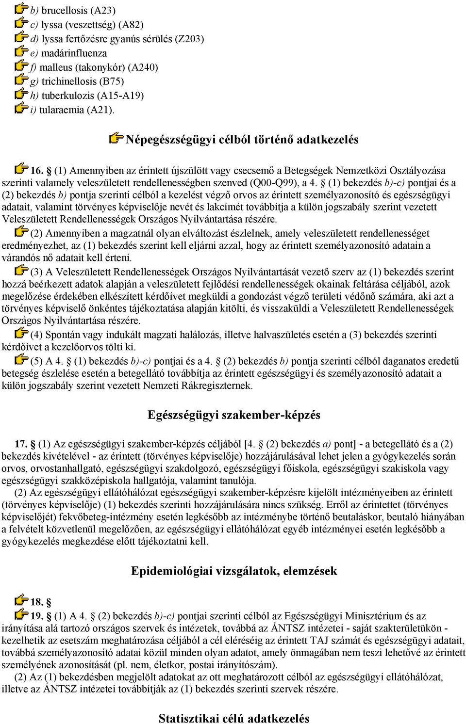 (1) Amennyiben az érintett újszülött vagy csecsemő a Betegségek Nemzetközi Osztályozása szerinti valamely veleszületett rendellenességben szenved (Q00-Q99), a 4.