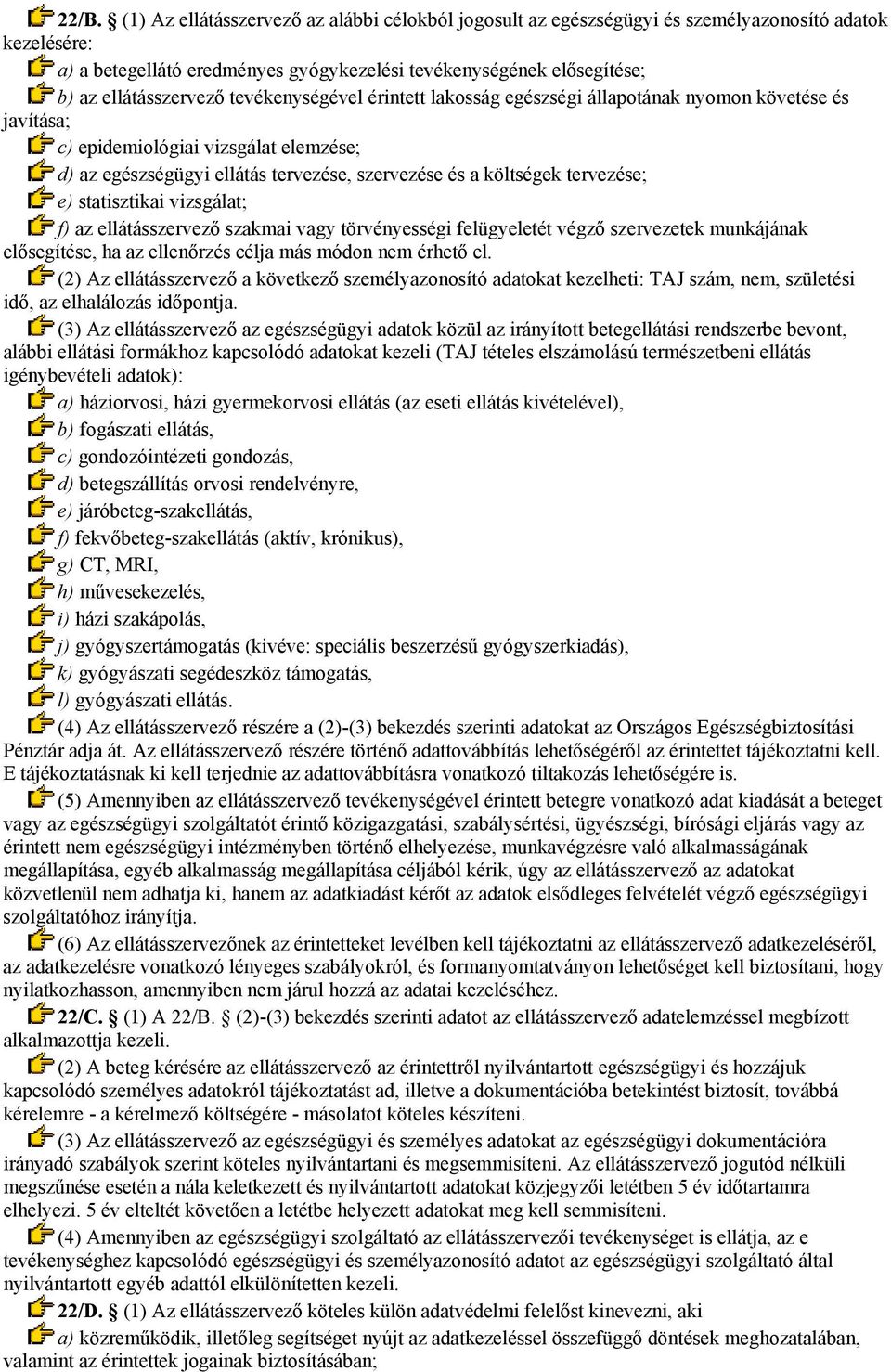 költségek tervezése; e) statisztikai vizsgálat; f) az ellátásszervező szakmai vagy törvényességi felügyeletét végző szervezetek munkájának elősegítése, ha az ellenőrzés célja más módon nem érhető el.