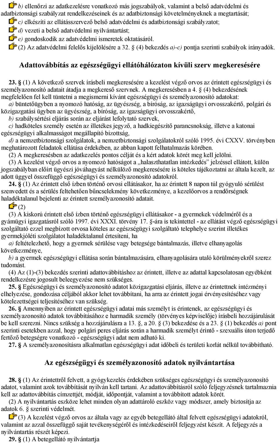 (2) Az adatvédelmi felelős kijelölésére a 32. (4) bekezdés a)-c) pontja szerinti szabályok irányadók. Adattovábbítás az egészségügyi ellátóhálózaton kívüli szerv megkeresésére 23.